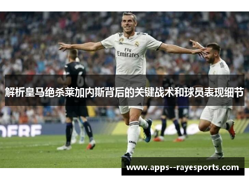 解析皇马绝杀莱加内斯背后的关键战术和球员表现细节